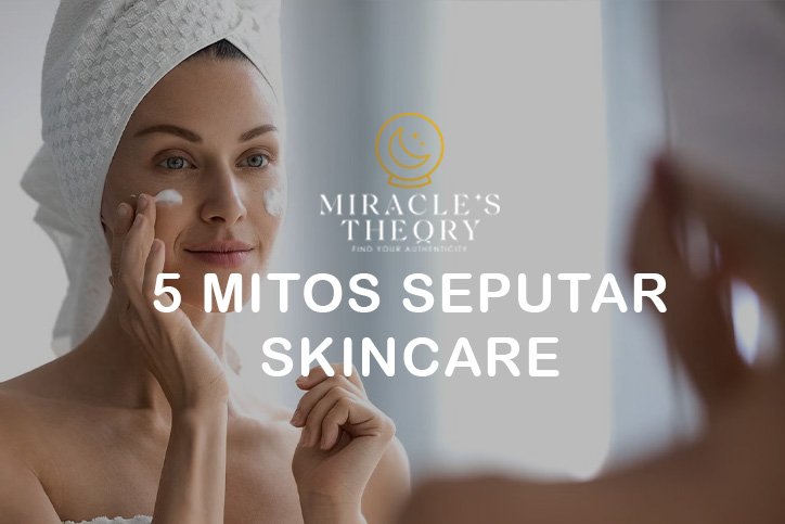 Mitos dan Fakta Seputar Skincare: Jangan Sampai Salah Kaprah!